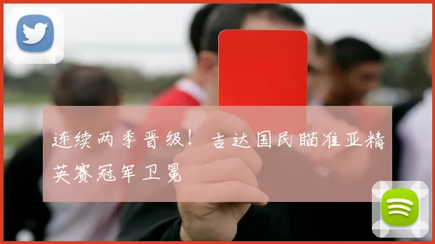 连续两季晋级！吉达国民瞄准亚精英赛冠军卫冕